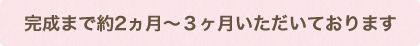 赤ちゃん筆完成には２ヶ月から３ヶ月かかります。